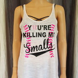 YOU'RE KILLING ME Smalls Tank