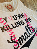 YOU'RE KILLING ME Smalls Tank