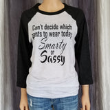 Can't decide which pants to wear today: Smarty or Sassy Baseball Tee