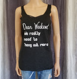 Dear Weekend, We really need to hang out more Racerback Tank