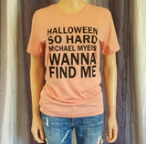 HALLOWEEN SO HARD MICHAEL MYERS WANNA FIND ME Tee