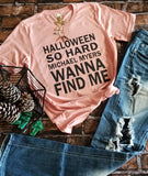 HALLOWEEN SO HARD MICHAEL MYERS WANNA FIND ME Tee