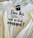 Does This Ring Make Me Look Engaged? Sweatshirt