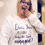 Does This Ring Make Me Look Engaged? Sweatshirt