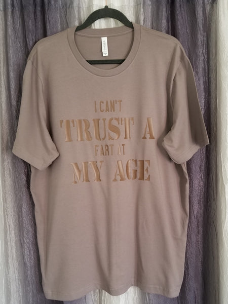 I Can't Trust A Fart At My Age Tee