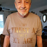 I Can't Trust A Fart At My Age Tee