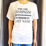 POP THE CHAMPAGNE I'M CHANGING MY LAST NAME Tee