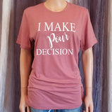 I MAKE pour DECISIONS Tee