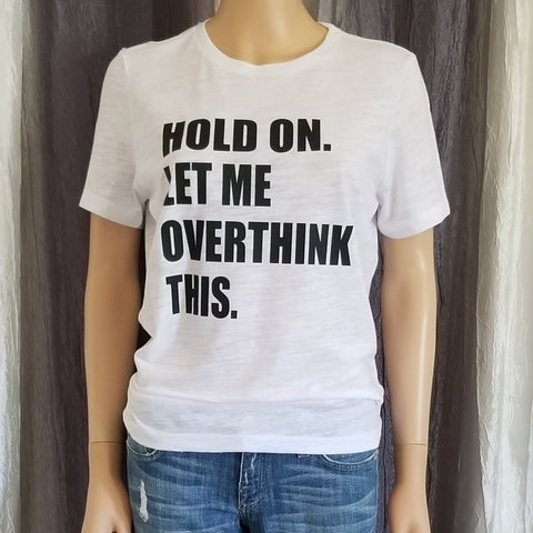 HOLD ON. LET ME OVERTHINK THIS. Tee