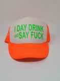 I DAY DRINK AND SAY FUCK Trucker Hat